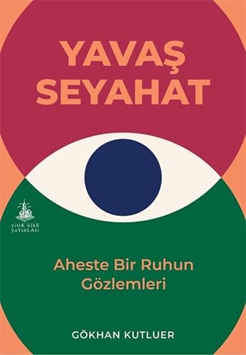 Yavaş Seyahat: Aheste Bir Ruhun Gözlemleri