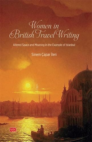 WOMEN IN BRITISH TRAVEL WRITING - Altered Space and Meaning in the Example of Istanbul