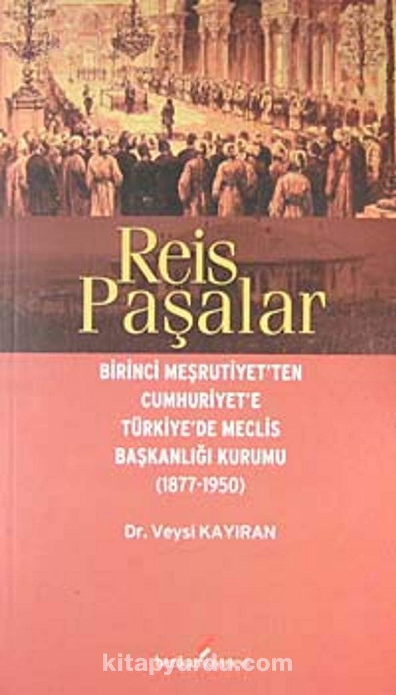 Reis Paşalar: Birinci Meşrutiyet'ten Cumhuriyet'e Türkiye'de Meclis Başkanlığı (1877-1950) (Kapak değişebilir)